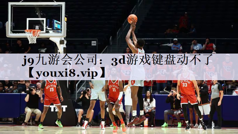 j9九游会公司：3d游戏键盘动不了