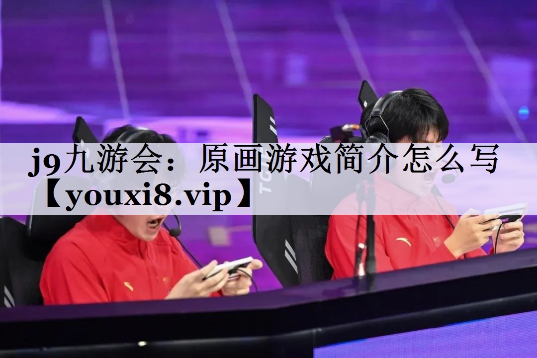 j9九游会：原画游戏简介怎么写