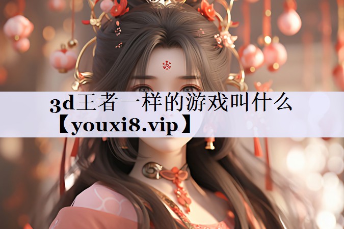 3d王者一样的游戏叫什么