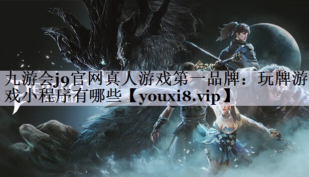 九游会j9官网真人游戏第一品牌：玩牌游戏小程序有哪些